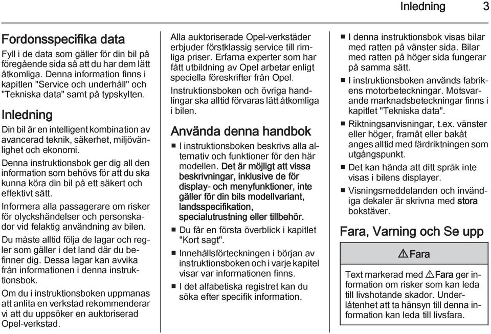 Inledning Din bil är en intelligent kombination av avancerad teknik, säkerhet, miljövänlighet och ekonomi.