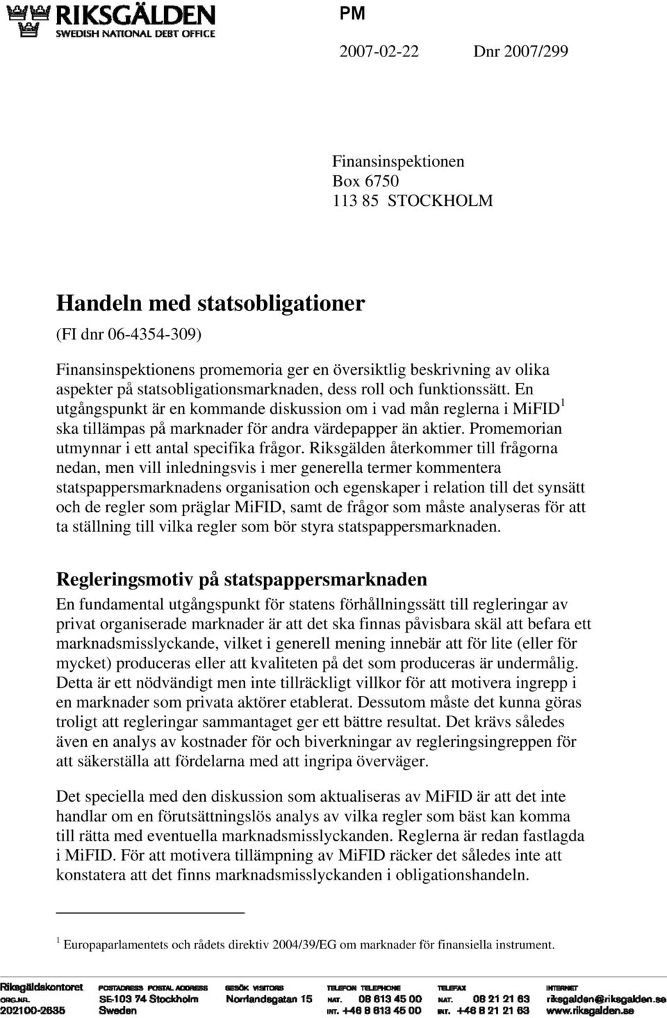 En utgångspunkt är en kommande diskussion om i vad mån reglerna i MiFID 1 ska tillämpas på marknader för andra värdepapper än aktier. Promemorian utmynnar i ett antal specifika frågor.