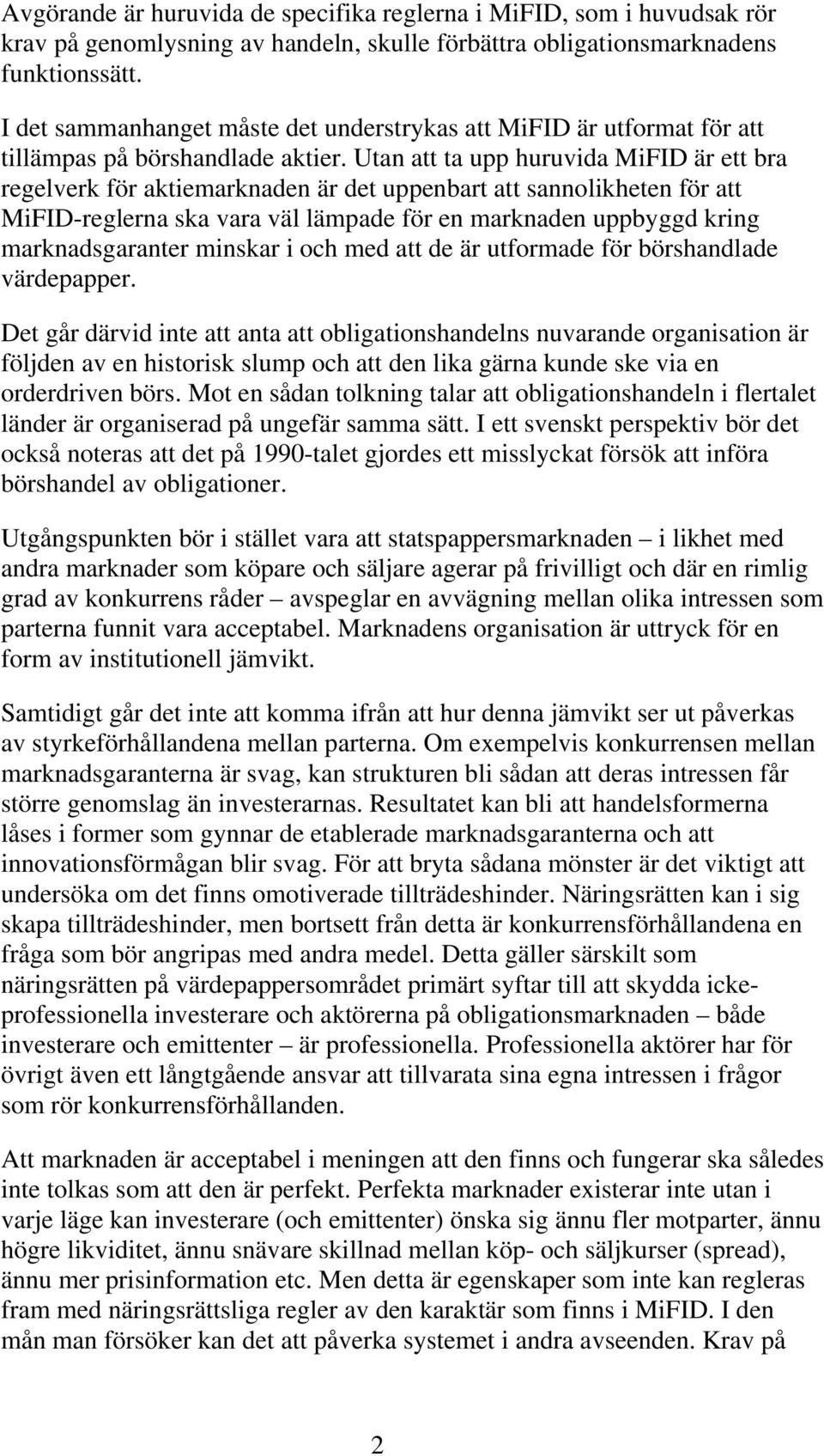 Utan att ta upp huruvida MiFID är ett bra regelverk för aktiemarknaden är det uppenbart att sannolikheten för att MiFID-reglerna ska vara väl lämpade för en marknaden uppbyggd kring marknadsgaranter