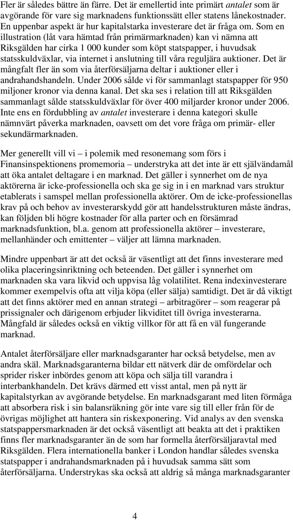 Som en illustration (låt vara hämtad från primärmarknaden) kan vi nämna att Riksgälden har cirka 1 000 kunder som köpt statspapper, i huvudsak statsskuldväxlar, via internet i anslutning till våra