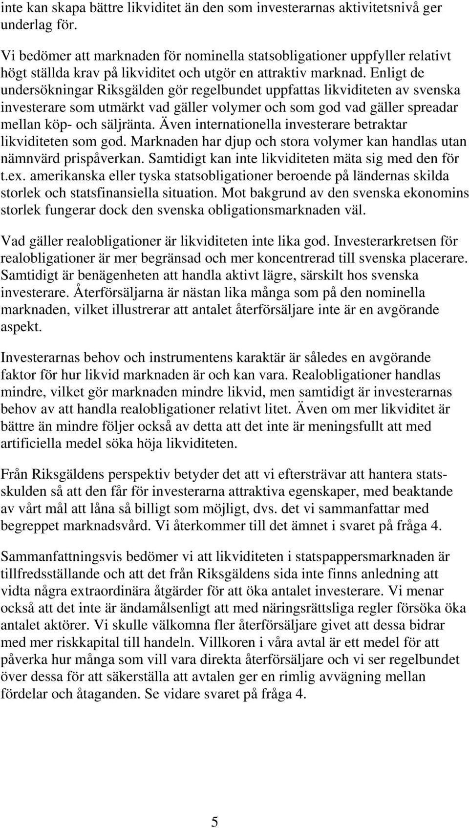 Enligt de undersökningar Riksgälden gör regelbundet uppfattas likviditeten av svenska investerare som utmärkt vad gäller volymer och som god vad gäller spreadar mellan köp- och säljränta.