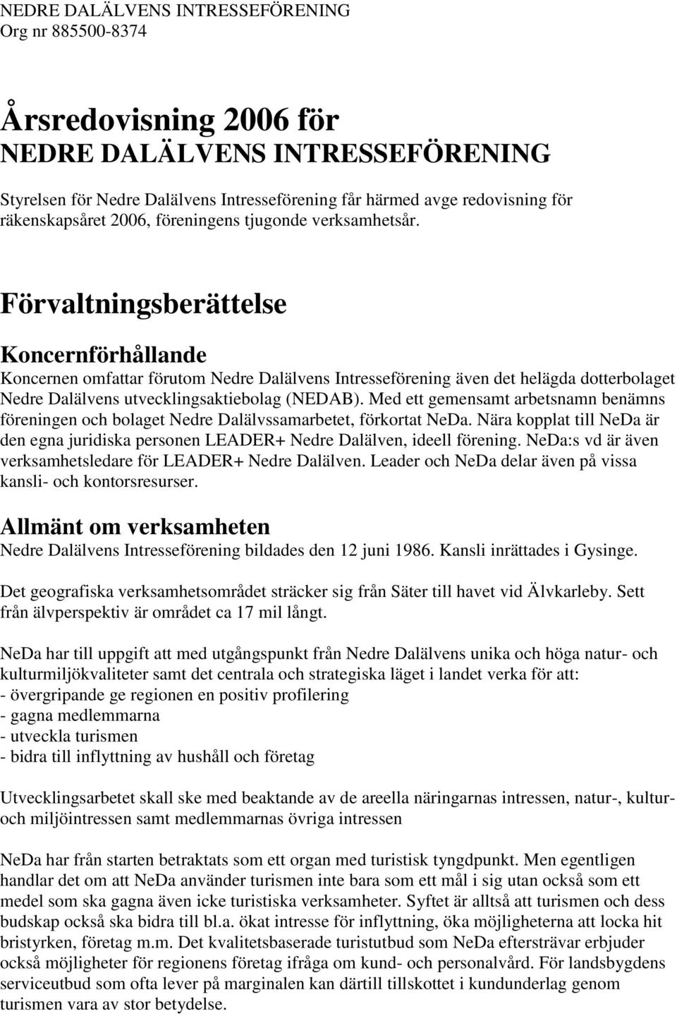 Med ett gemensamt arbetsnamn benämns föreningen och bolaget Nedre Dalälvssamarbetet, förkortat NeDa. Nära kopplat till NeDa är den egna juridiska personen LEADER+ Nedre Dalälven, ideell förening.