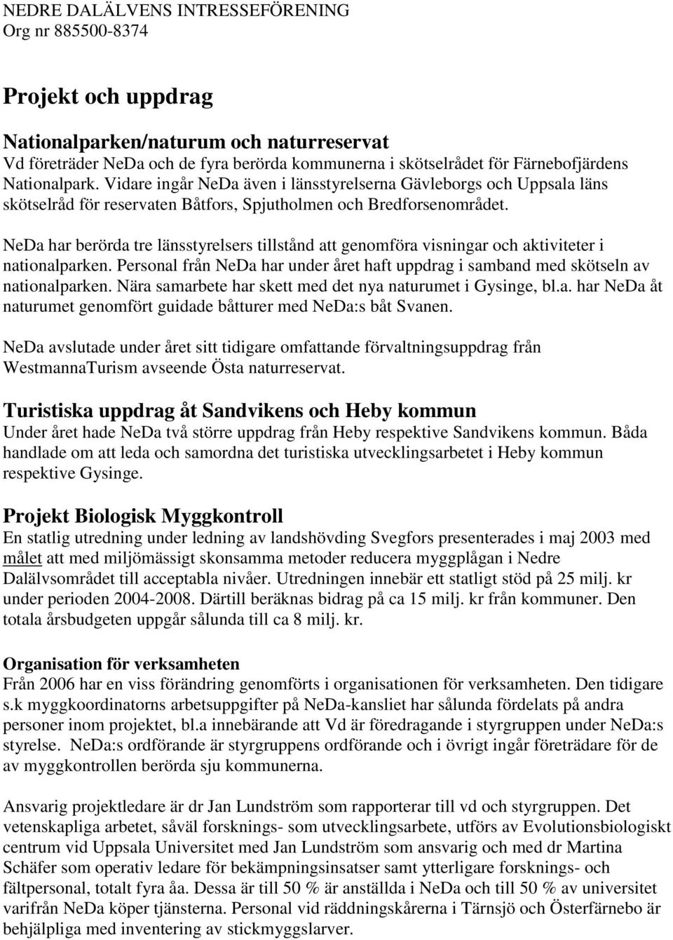 NeDa har berörda tre länsstyrelsers tillstånd att genomföra visningar och aktiviteter i nationalparken. Personal från NeDa har under året haft uppdrag i samband med skötseln av nationalparken.