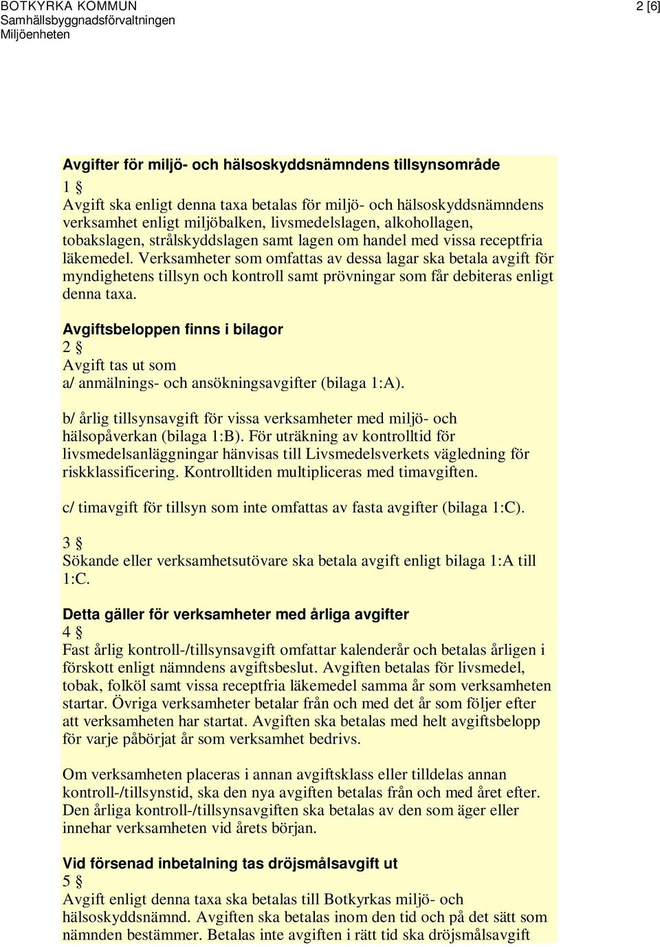 Verksamheter som omfattas av dessa lagar ska betala avgift för myndighetens tillsyn och kontroll samt prövningar som får debiteras enligt denna taxa.