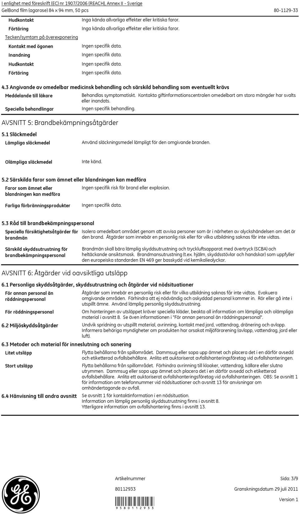 Kontakta giftinformationscentralen omedelbart om stora mängder har svalts eller inandats. Ingen specifik behandling. AVSNITT 5: Brandbekämpningsåtgärder 5.