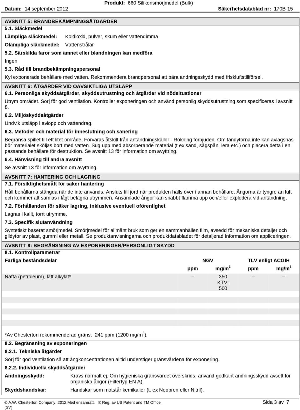 Rekommendera brandpersonal att bära andningsskydd med friskluftstillförsel. AVSNITT 6: ÅTGÄRDER VID OAVSIKTLIGA UTSLÄPP 6.1.