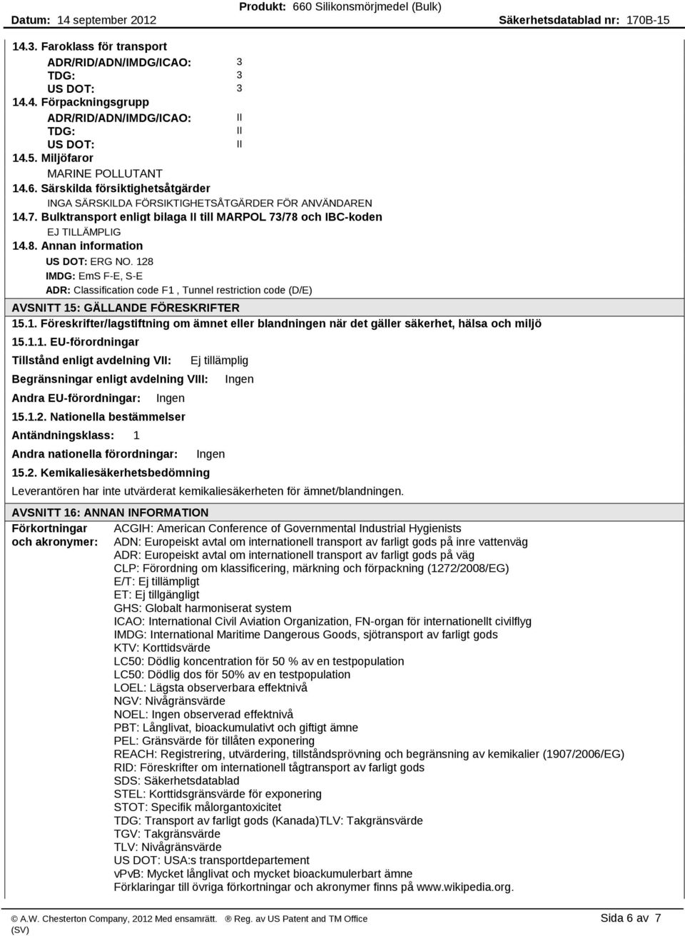 128 IMDG: EmS F E, S E ADR: Classification code F1, Tunnel restriction code (D/E) AVSNITT 15: GÄLLANDE FÖRESKRIFTER 15.1. Föreskrifter/lagstiftning om ämnet eller blandningen när det gäller säkerhet, hälsa och miljö 15.