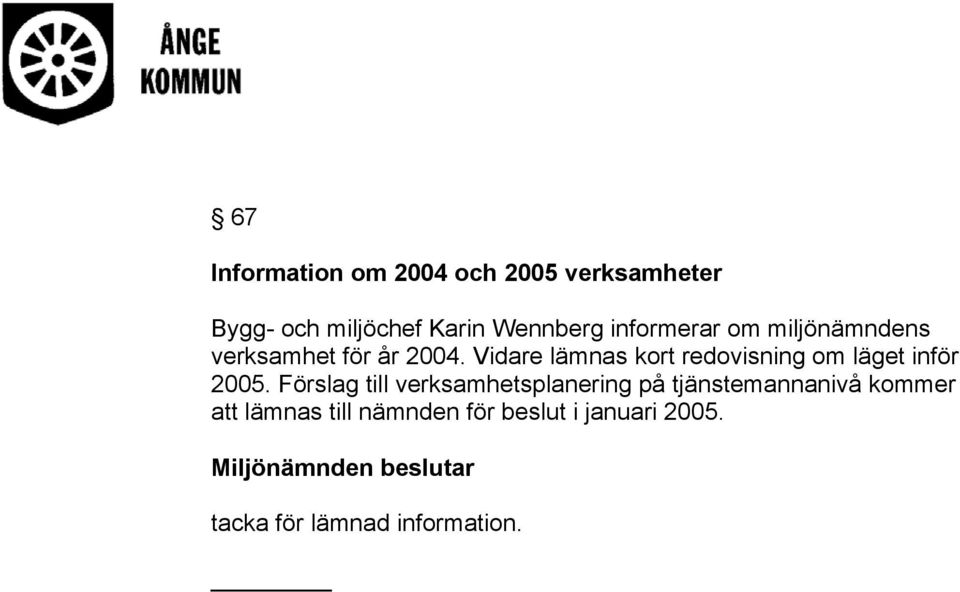 Vidare lämnas kort redovisning om läget inför 2005.