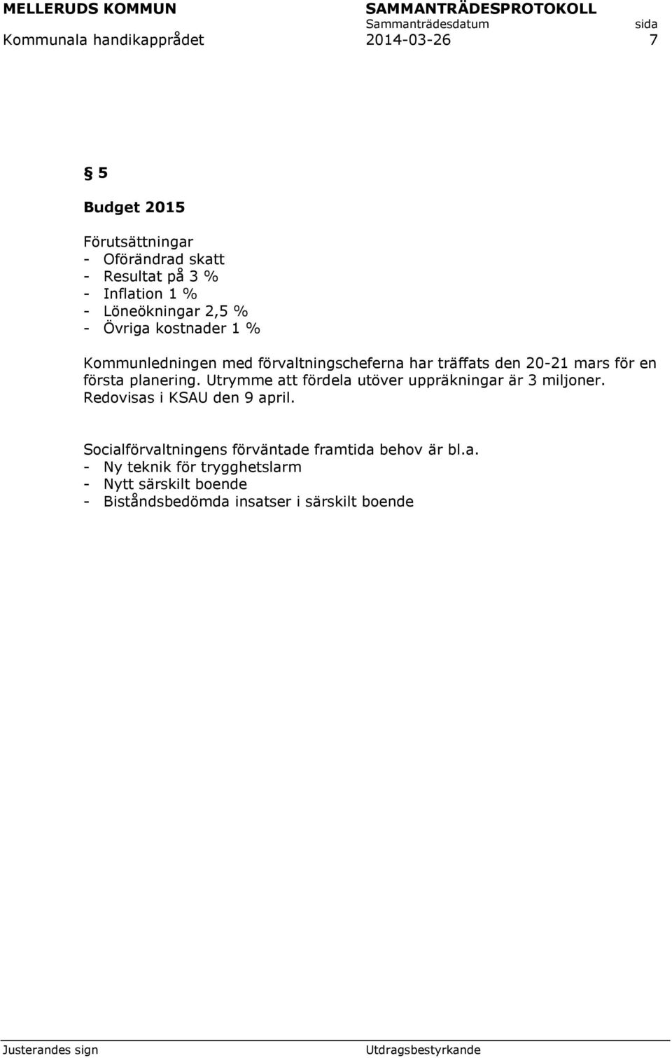 planering. Utrymme att fördela utöver uppräkningar är 3 miljoner. Redovisas i KSAU den 9 april.