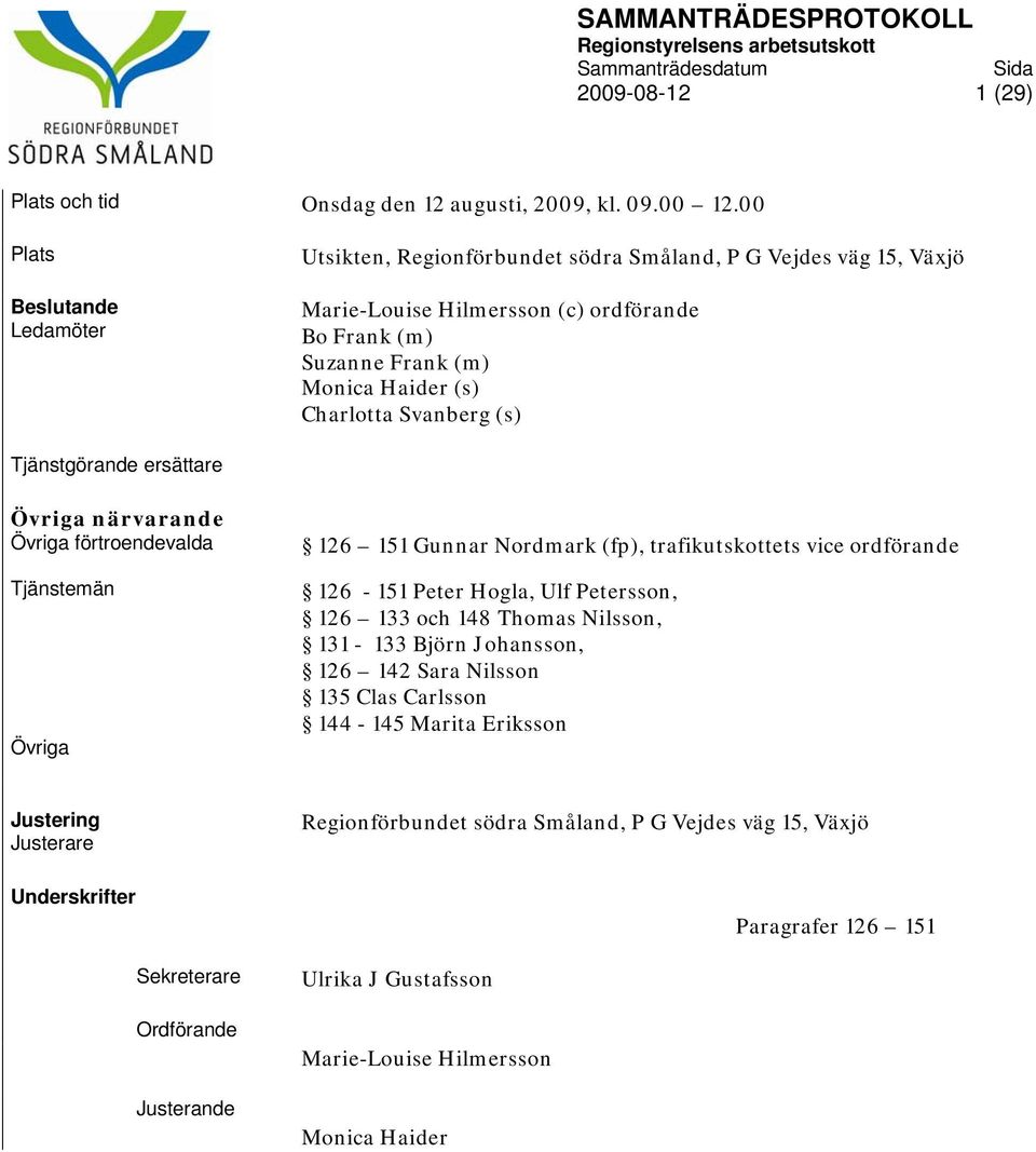 Tjänstgörande ersättare Övriga närvarande Övriga förtroendevalda Tjänstemän Övriga 126 151 Gunnar Nordmark (fp), trafikutskottets vice ordförande 126-151 Peter Hogla, Ulf Petersson, 126