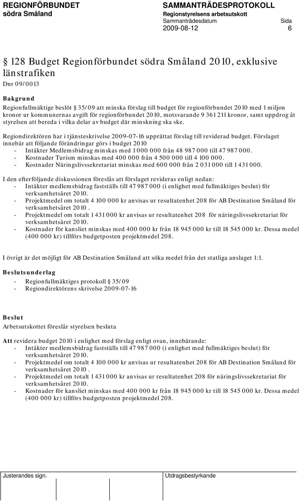 Regiondirektören har i tjänsteskrivelse 2009-07-16 upprättat förslag till reviderad budget.