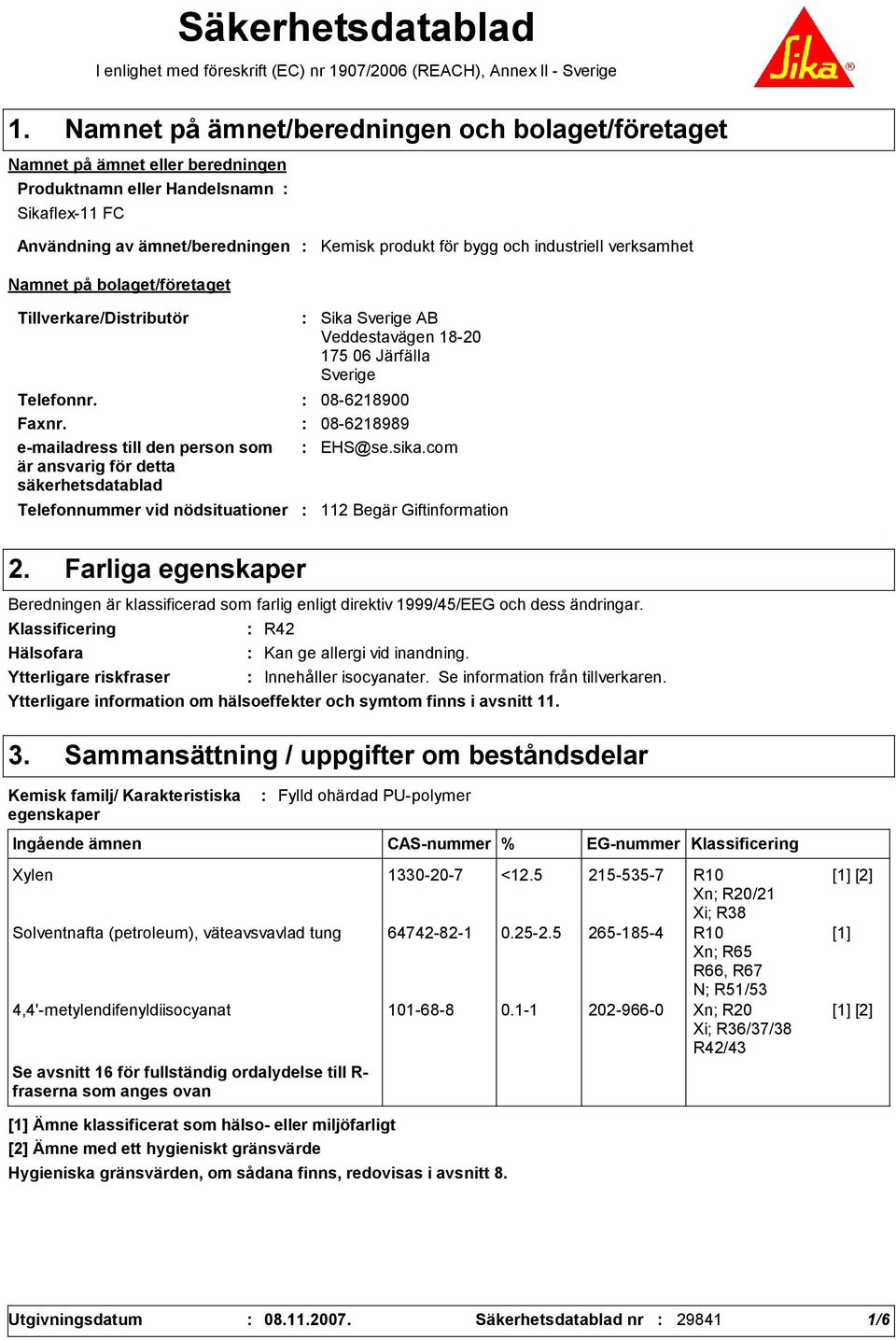 bolaget/företaget Kemisk produkt för bygg och industriell verksamhet Tillverkare/Distributör Telefonnummer vid nödsituationer Sika Sverige AB Veddestavägen 18-20 175 06 Järfälla Sverige Telefonnr.