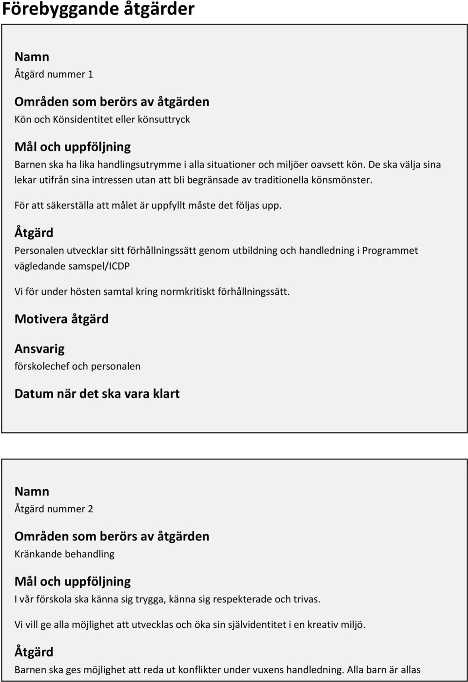 Åtgärd Personalen utvecklar sitt förhållningssätt genom utbildning och handledning i Programmet vägledande samspel/icdp Vi för under hösten samtal kring normkritiskt förhållningssätt.