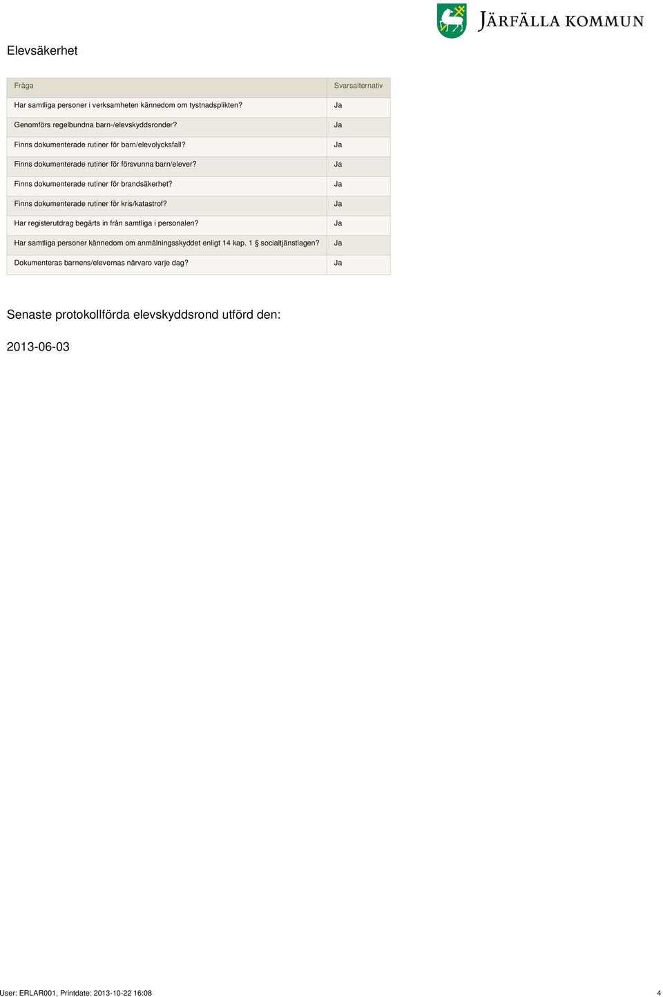 Finns dokumenterade rutiner för kris/katastrof? Har registerutdrag begärts in från samtliga i personalen?