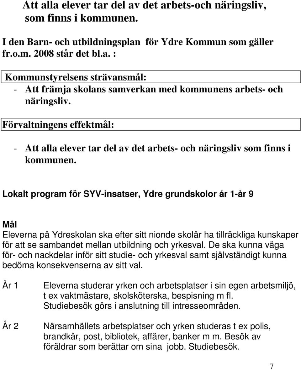 Lokalt program för SYV-insatser, Ydre grundskolor år 1-år 9 Mål Eleverna på Ydreskolan ska efter sitt nionde skolår ha tillräckliga kunskaper för att se sambandet mellan utbildning och yrkesval.