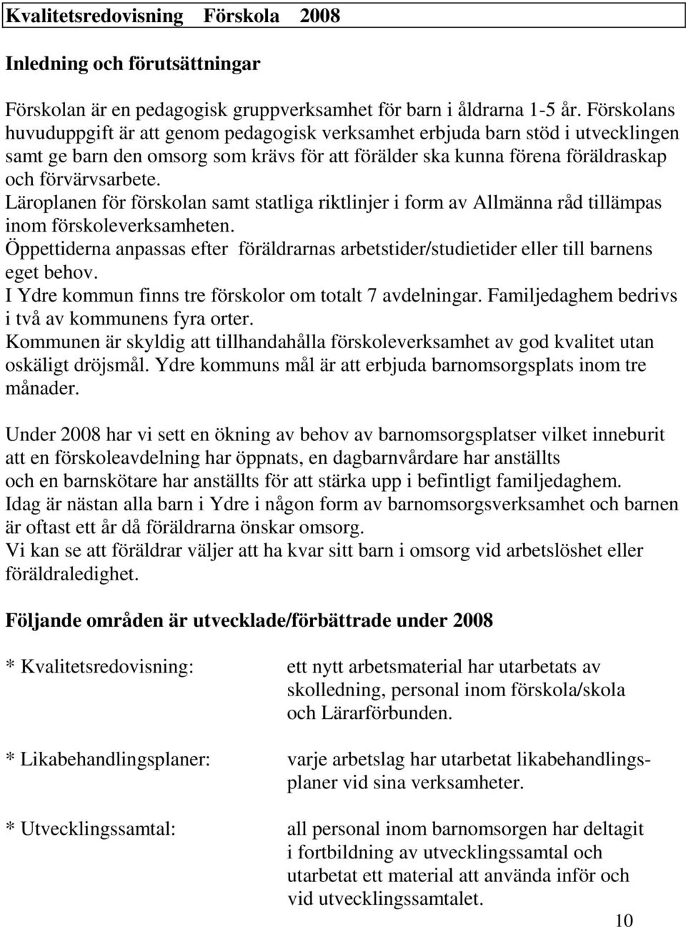 Läroplanen för förskolan samt statliga riktlinjer i form av Allmänna råd tillämpas inom förskoleverksamheten.