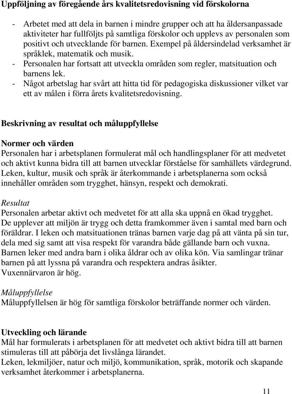 - Personalen har fortsatt att utveckla områden som regler, matsituation och barnens lek.