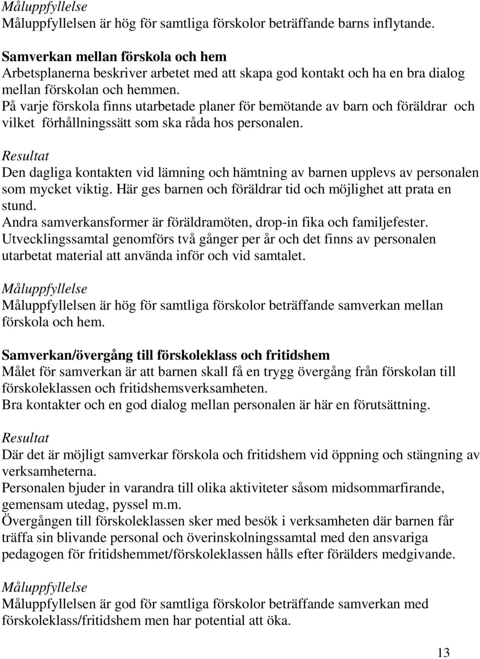 På varje förskola finns utarbetade planer för bemötande av barn och föräldrar och vilket förhållningssätt som ska råda hos personalen.