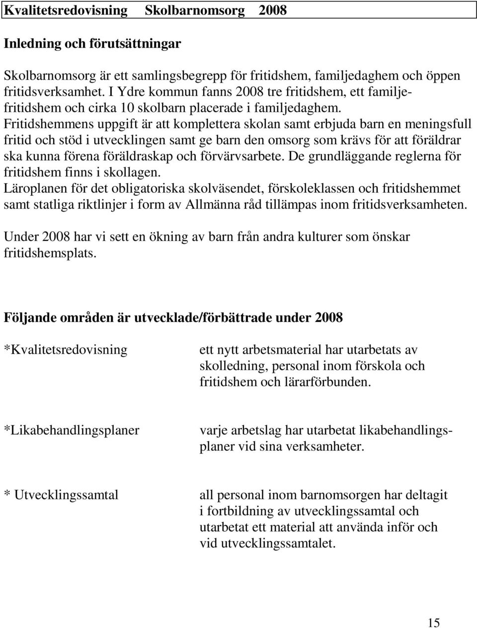 Fritidshemmens uppgift är att komplettera skolan samt erbjuda barn en meningsfull fritid och stöd i utvecklingen samt ge barn den omsorg som krävs för att föräldrar ska kunna förena föräldraskap och