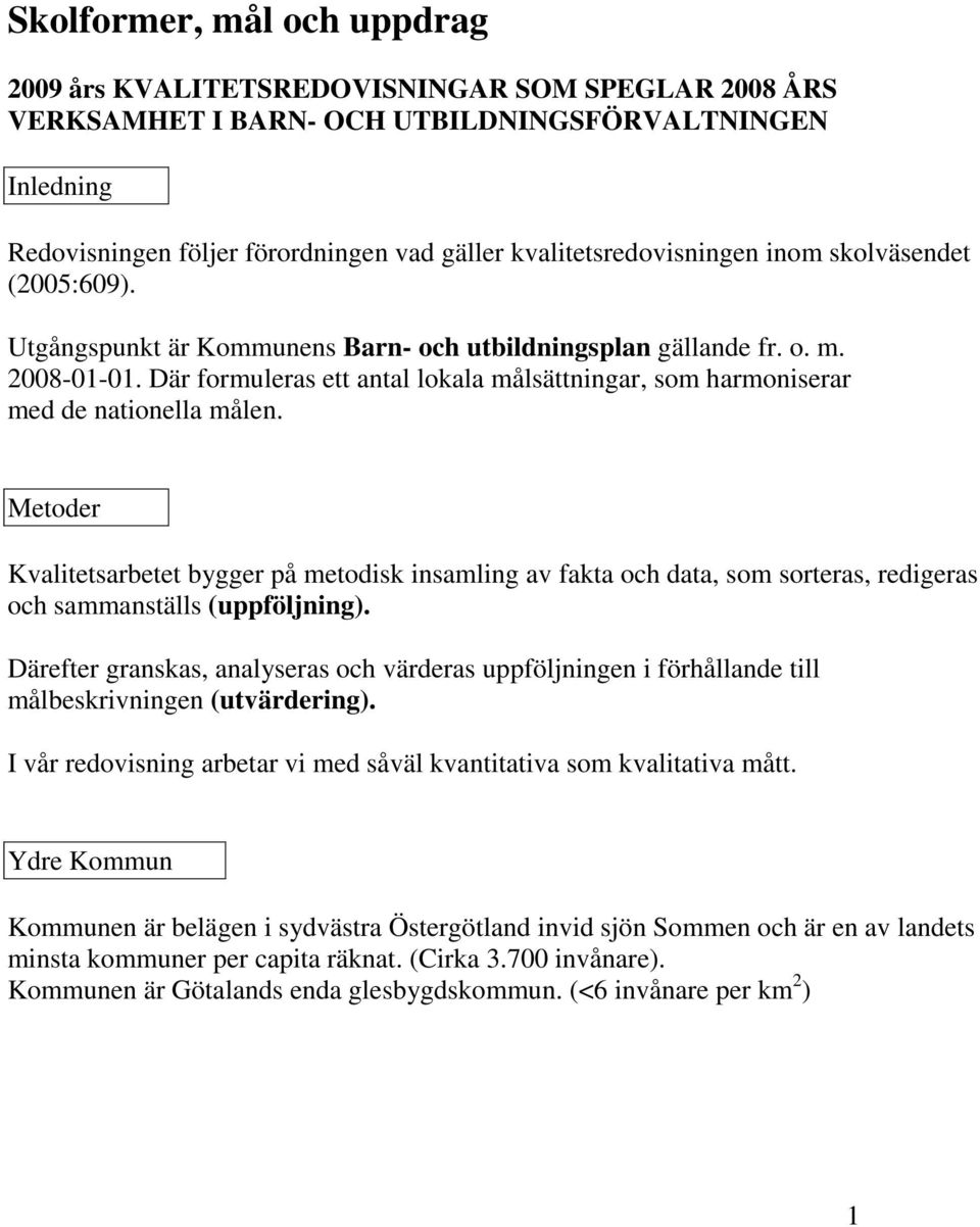 Där formuleras ett antal lokala målsättningar, som harmoniserar med de nationella målen.