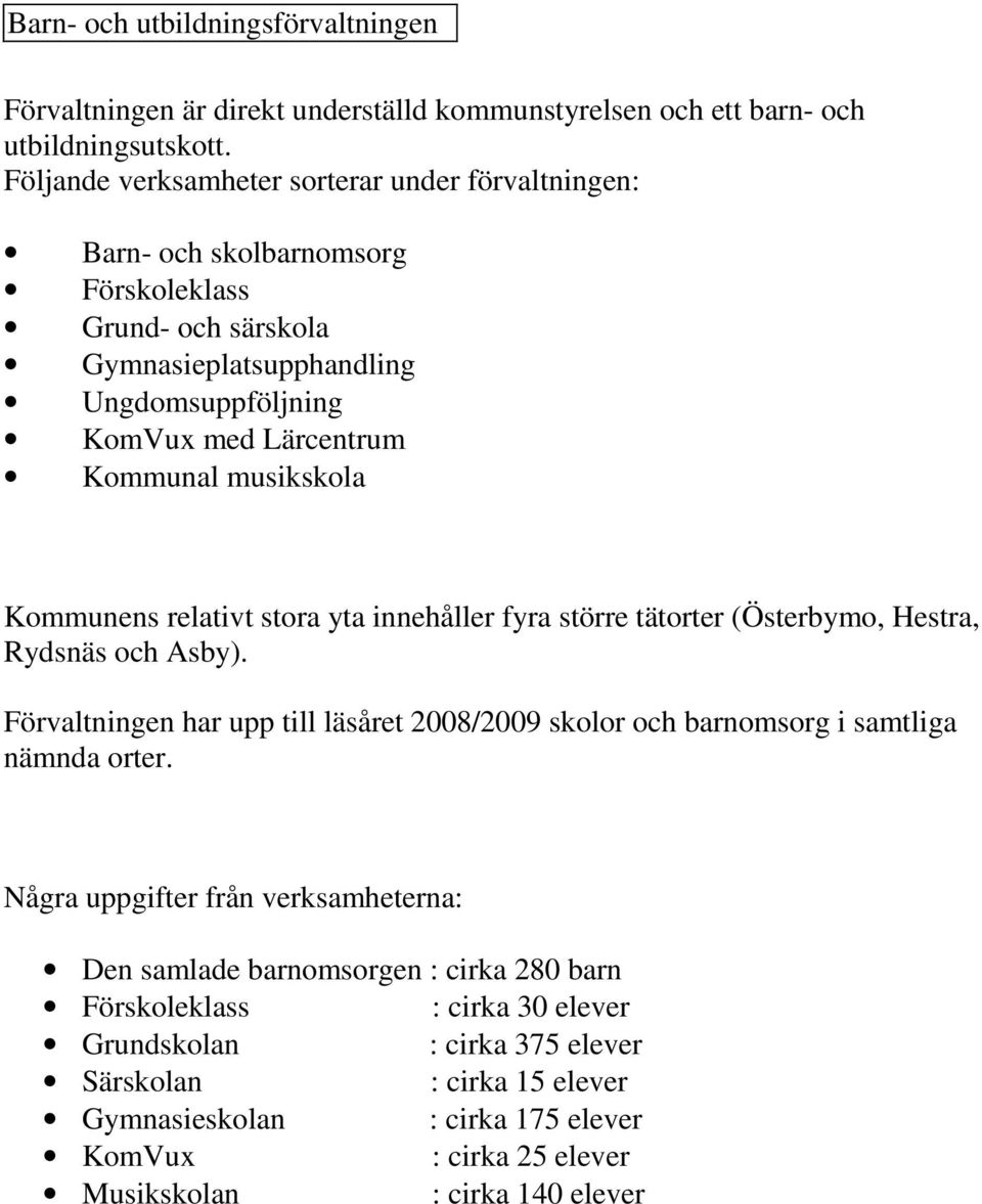musikskola Kommunens relativt stora yta innehåller fyra större tätorter (Österbymo, Hestra, Rydsnäs och Asby).