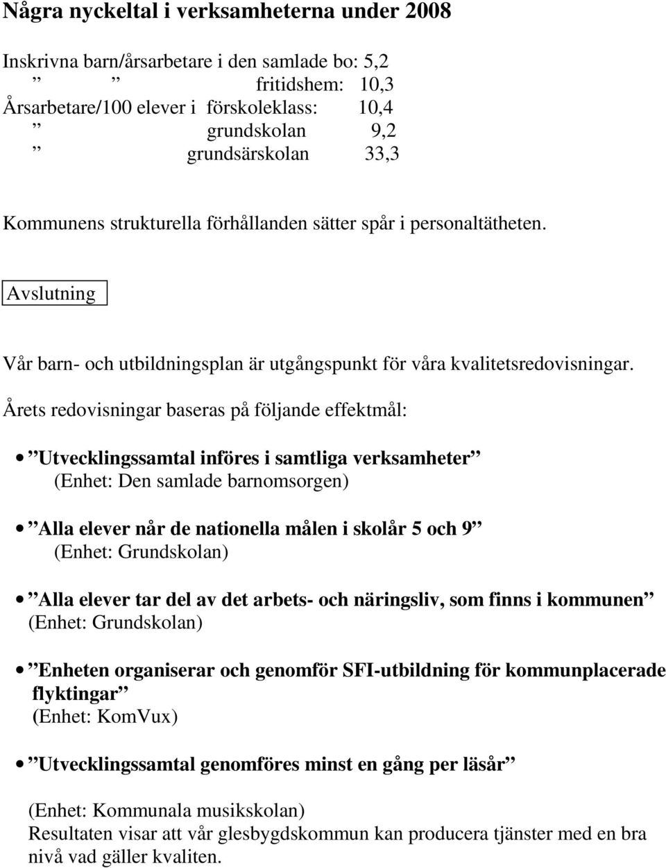 Årets redovisningar baseras på följande effektmål: Utvecklingssamtal införes i samtliga verksamheter (Enhet: Den samlade barnomsorgen) Alla elever når de nationella målen i skolår 5 och 9 (Enhet: