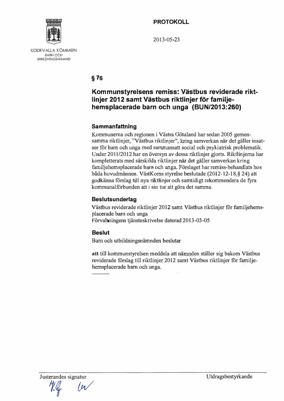 Under 201112012 har en översyn av dessa riktlinjer gjorts. Riktlinjerna har kompletterats med särskilda riktlinjer när det gäller samverkan kring familjehemsplacerade barn och unga.