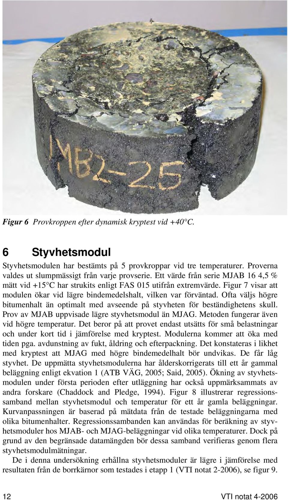 Ofta väljs högre bitumenhalt än optimalt med avseende på styvheten för beständighetens skull. Prov av MJAB uppvisade lägre styvhetsmodul än MJAG. Metoden fungerar även vid högre temperatur.