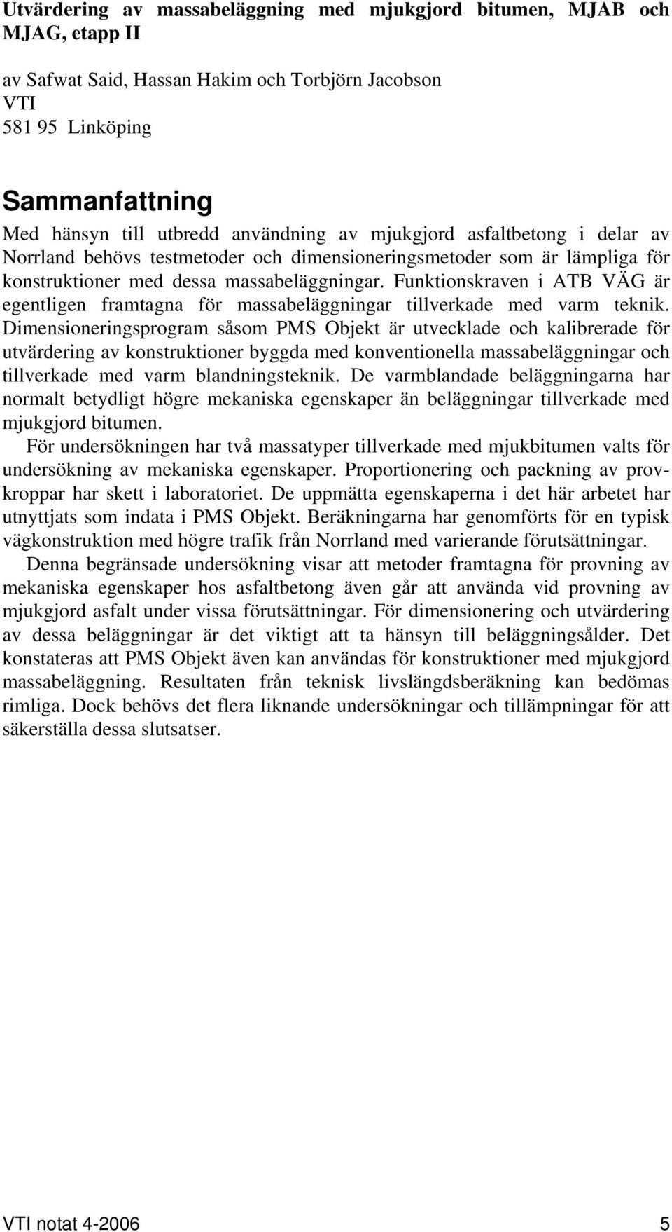 Funktionskraven i ATB VÄG är egentligen framtagna för massabeläggningar tillverkade med varm teknik.