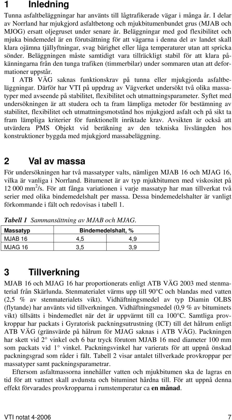 Beläggningar med god flexibilitet och mjuka bindemedel är en förutsättning för att vägarna i denna del av landet skall klara ojämna tjällyftningar, svag bärighet eller låga temperaturer utan att