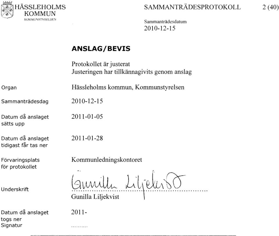 tillkännagivits genom anslag Organ Sammanträdesdag Datum då anslaget sätts upp Datum då anslaget tidigast får tas ner