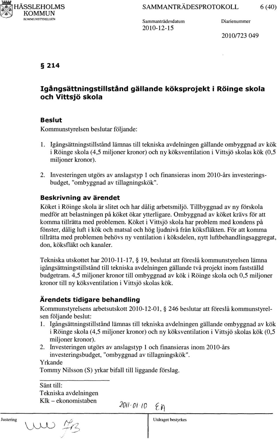 Igångsättningstillstånd lämnas till tekniska avdelningen gällande ombyggnad av kök i Röinge skola (4,5 miljoner kronor) och ny köksventilation i Vittsjö skolas kök (0,5 miljoner kronor). 2.