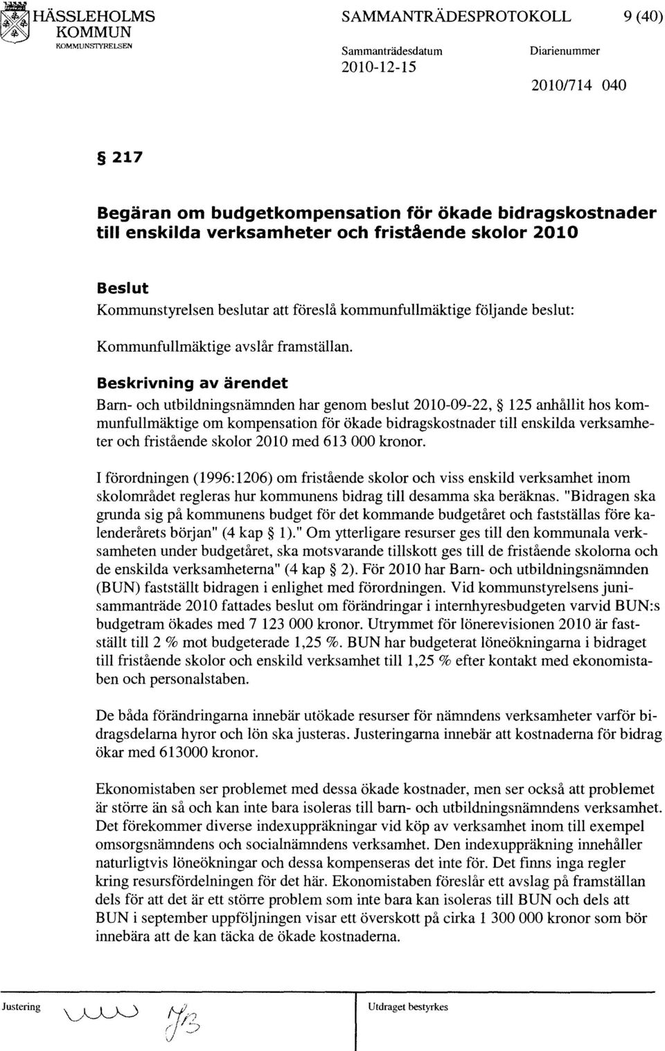 Beskrivning av ärendet Barn- och utbildningsnämnden har genom beslut 2010-09-22, 125 anhållit hos kommunfullmäktige om kompensation för ökade bidragskostnader till enskilda verksamheter och