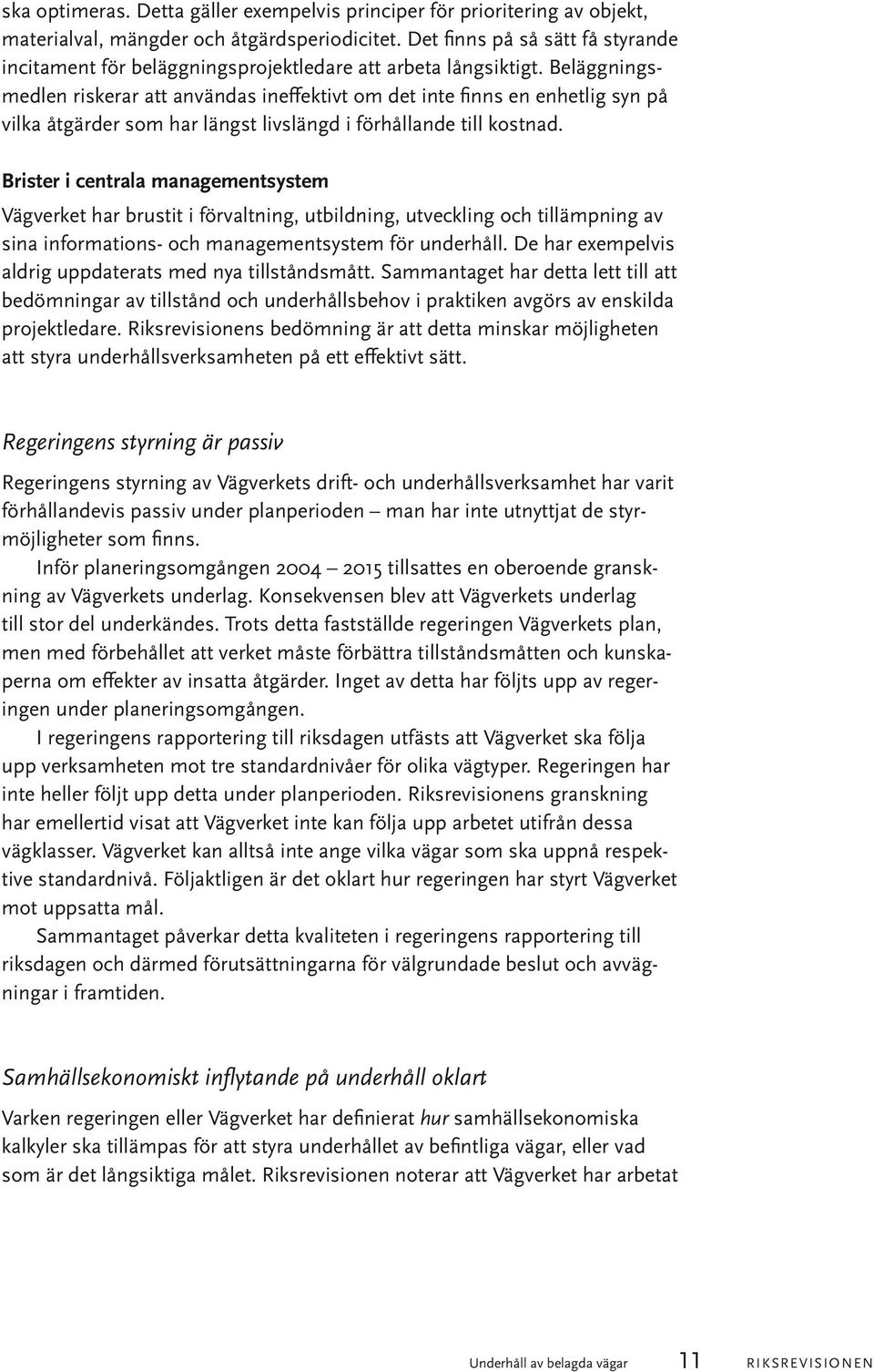 Beläggningsmedlen riskerar att användas ineffektivt om det inte finns en enhetlig syn på vilka åtgärder som har längst livslängd i förhållande till kostnad.