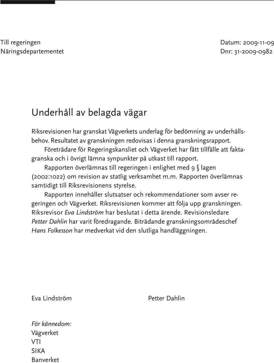 Företrädare för Regeringskansliet och Vägverket har fått tillfälle att faktagranska och i övrigt lämna synpunkter på utkast till rapport.