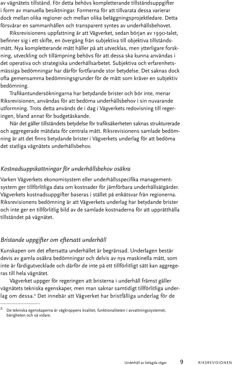 Riksrevisionens uppfattning är att Vägverket, sedan början av 1990-talet, befinner sig i ett skifte, en övergång från subjektiva till objektiva tillståndsmått.