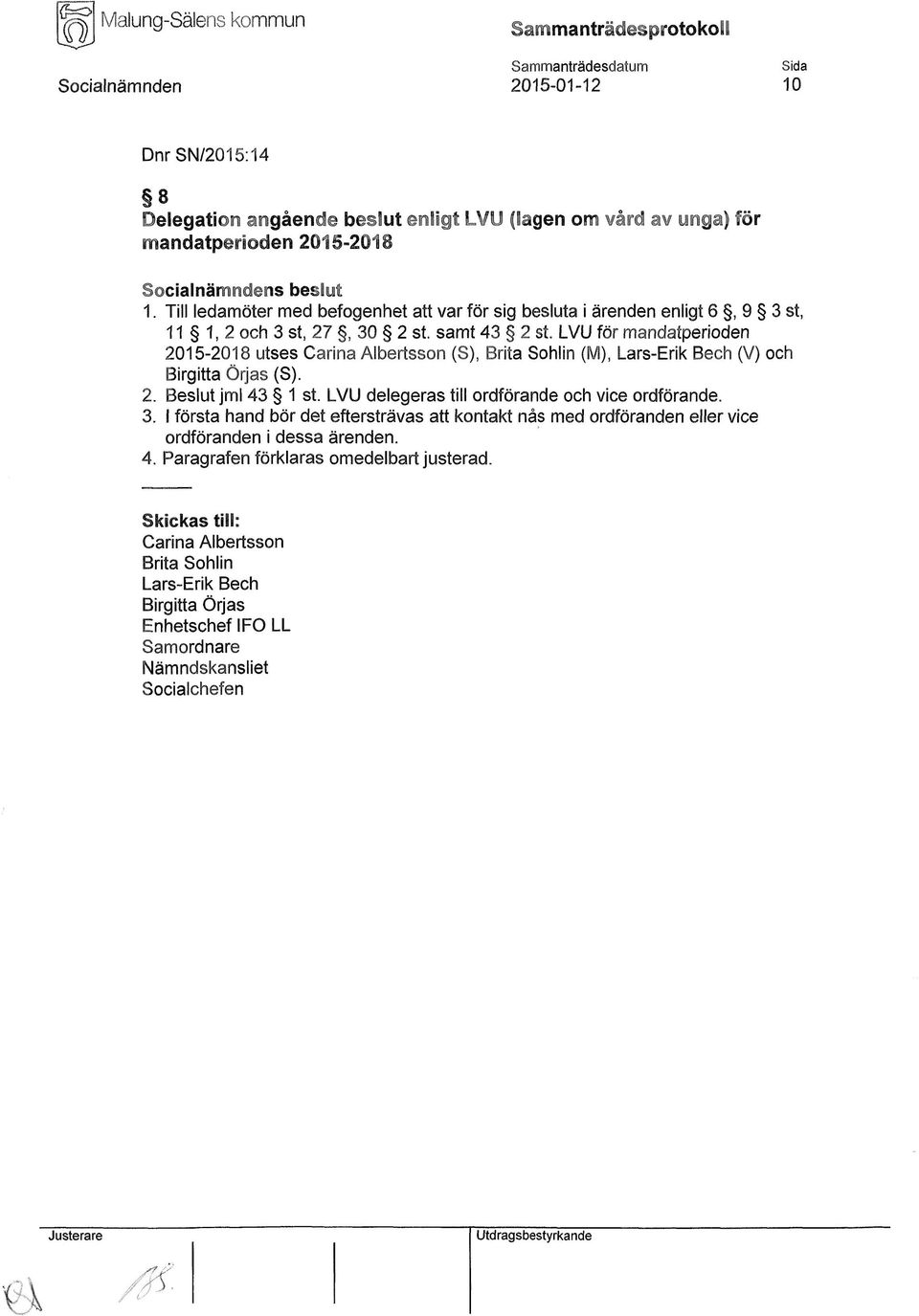 LVU för mandatperioden 2015-2018 utses Carina Albertsson (S), Brita Sohlin (M), Lars-Erik Bech (V) och Birgitta Örjas (S). 2. Beslut jml 43 1 st.