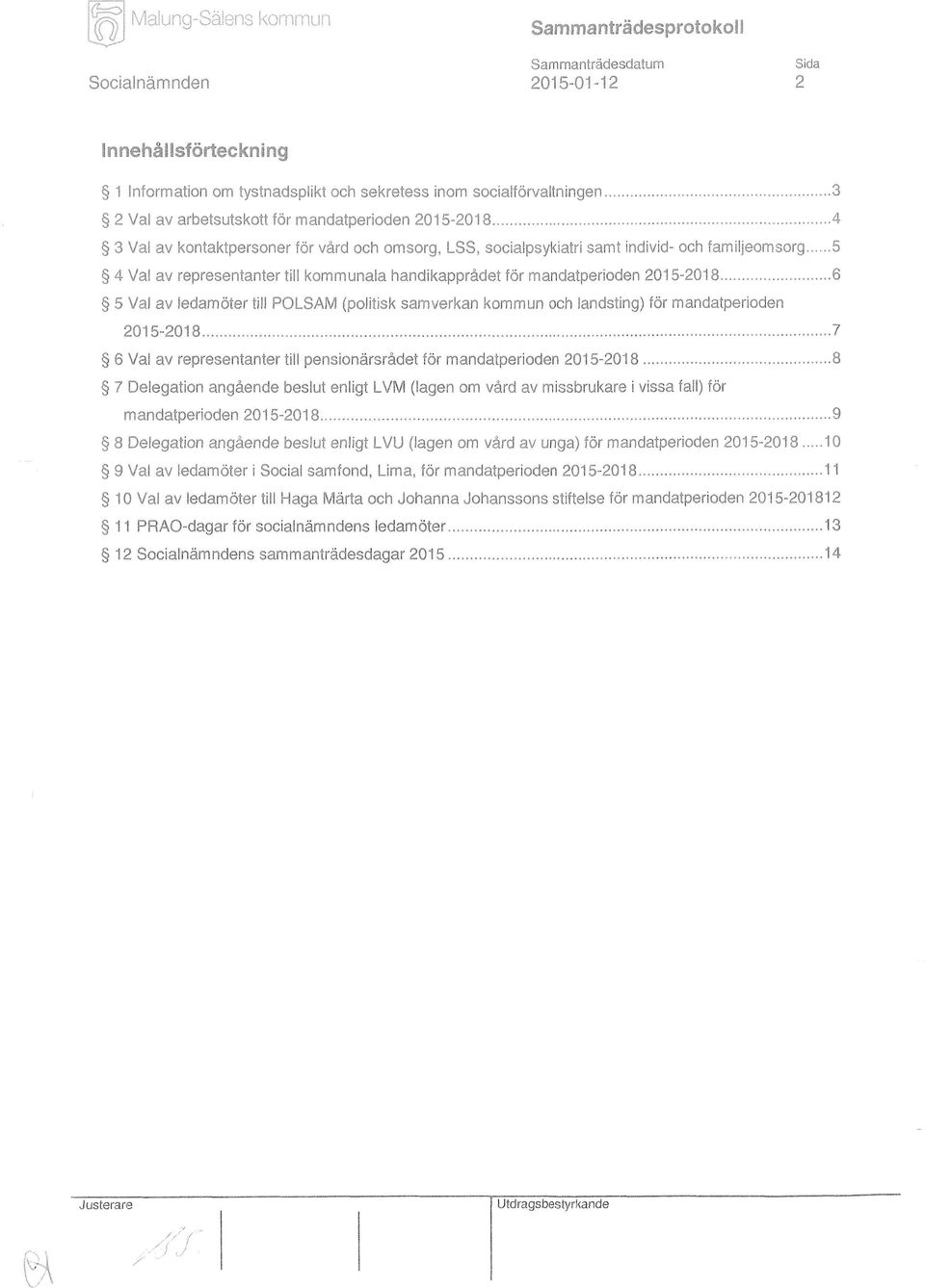 ..6 5 Val av ledamöter til! POLSAM (politisk samverkan kommun och landsting) för mandatperioden 2015-2018...,...,...,...,,...,,..,,..,,...,..,.,..,...,,...,,...,... 7 6 Val av representanter till pensionärsrådet för mandatperioden 2015-2018.