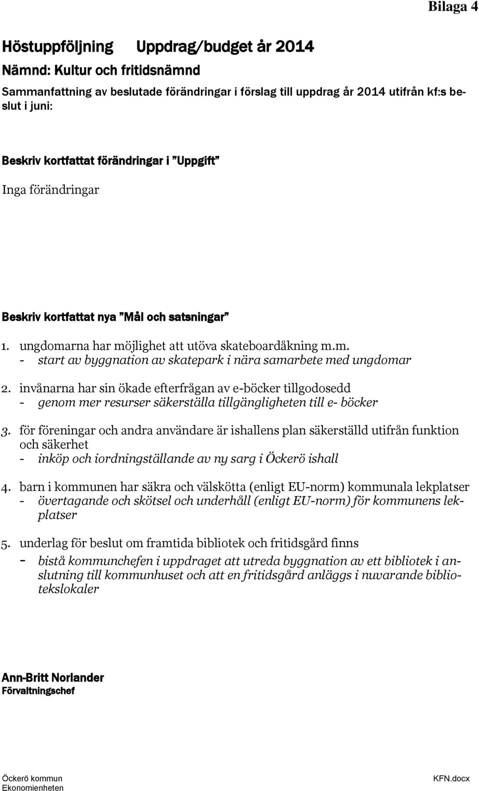 invånarna har sin ökade efterfrågan av e-böcker tillgodosedd - genom mer resurser säkerställa tillgängligheten till e- böcker 3.