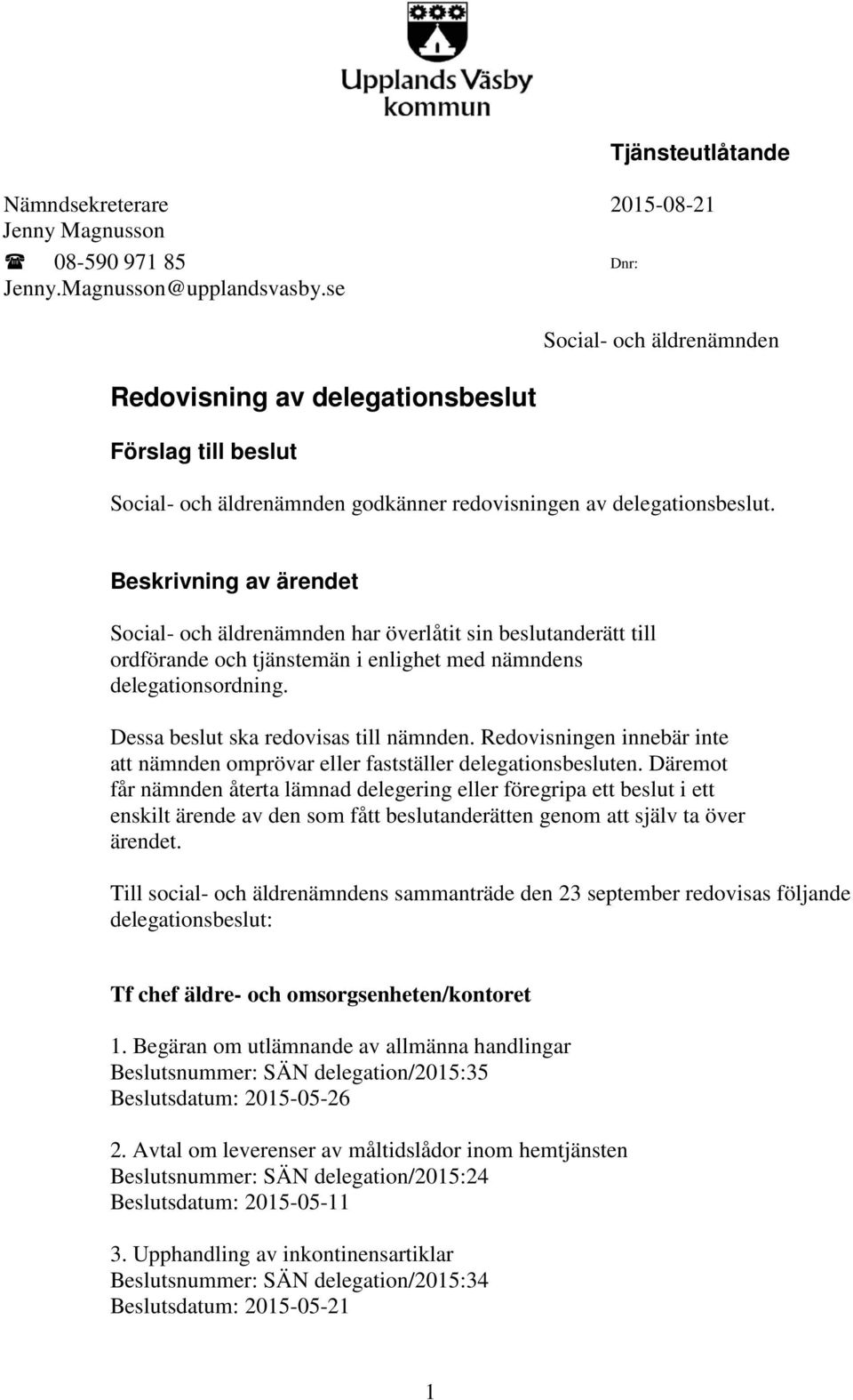 Beskrivning av ärendet Social- och äldrenämnden har överlåtit sin beslutanderätt till ordförande och tjänstemän i enlighet med nämndens delegationsordning. Dessa beslut ska redovisas till nämnden.