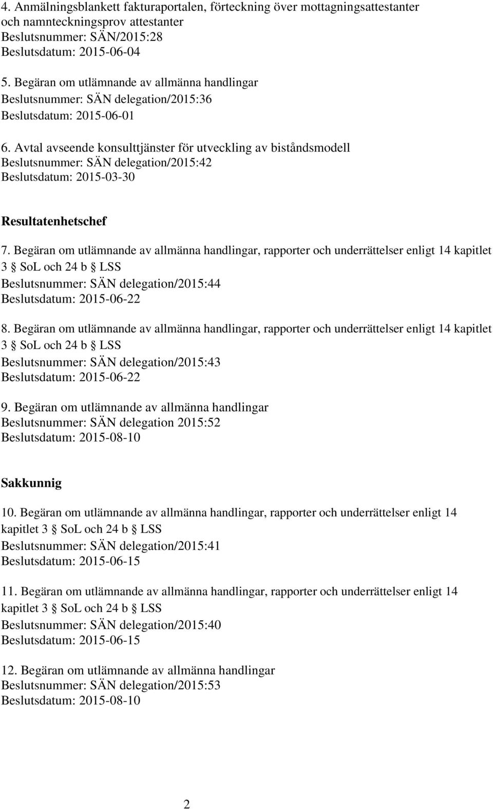 Avtal avseende konsulttjänster för utveckling av biståndsmodell Beslutsnummer: SÄN delegation/2015:42 Beslutsdatum: 2015-03-30 Resultatenhetschef 7.