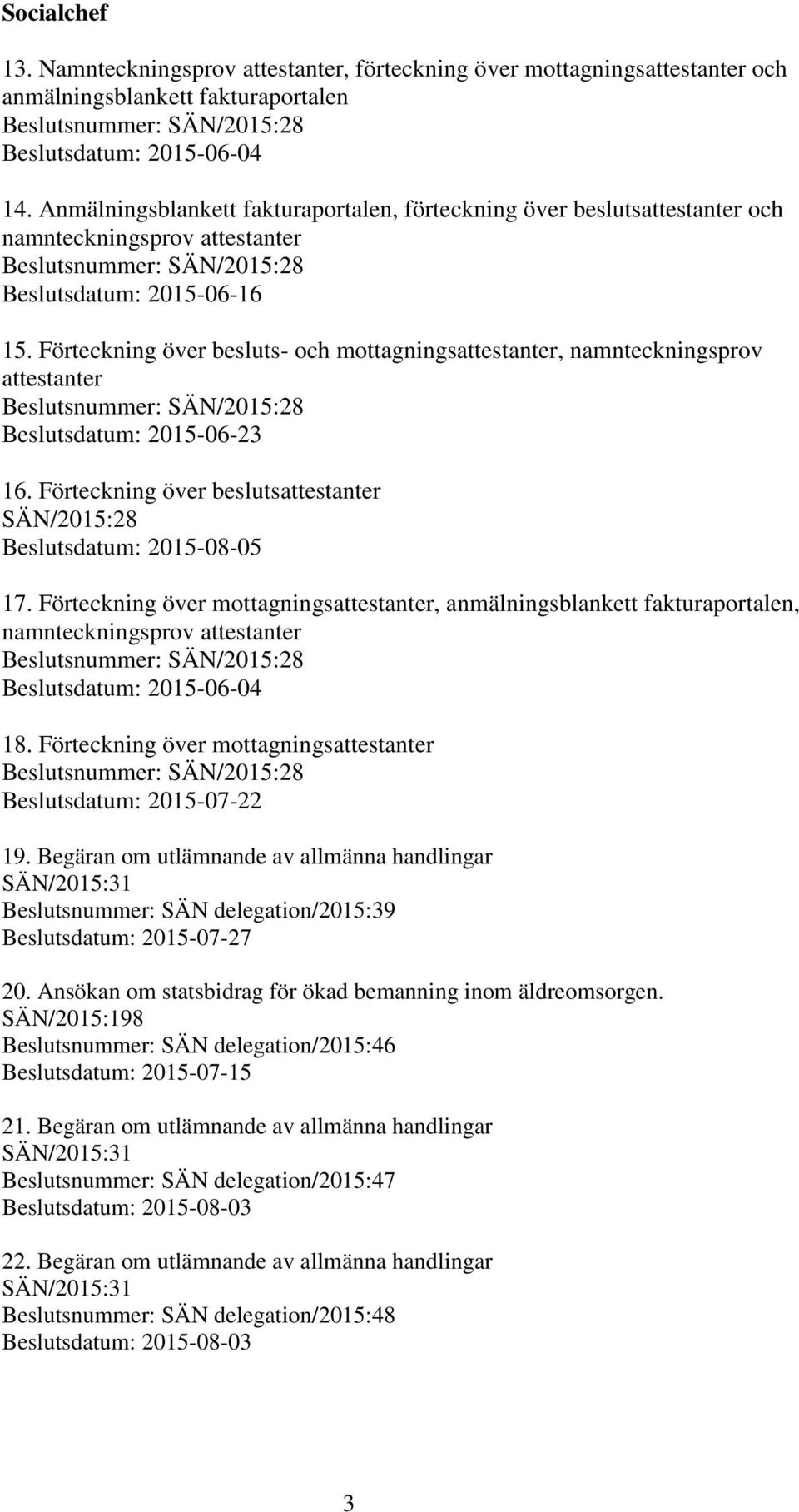 Förteckning över besluts- och mottagningsattestanter, namnteckningsprov attestanter Beslutsdatum: 2015-06-23 16. Förteckning över beslutsattestanter SÄN/2015:28 Beslutsdatum: 2015-08-05 17.