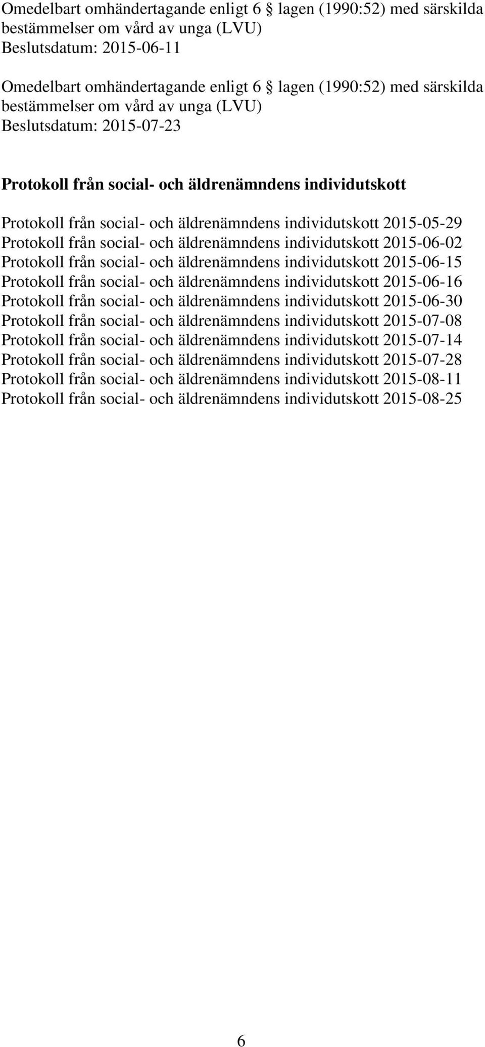 från social- och äldrenämndens individutskott 2015-06-30 Protokoll från social- och äldrenämndens individutskott 2015-07-08 Protokoll från social- och äldrenämndens individutskott