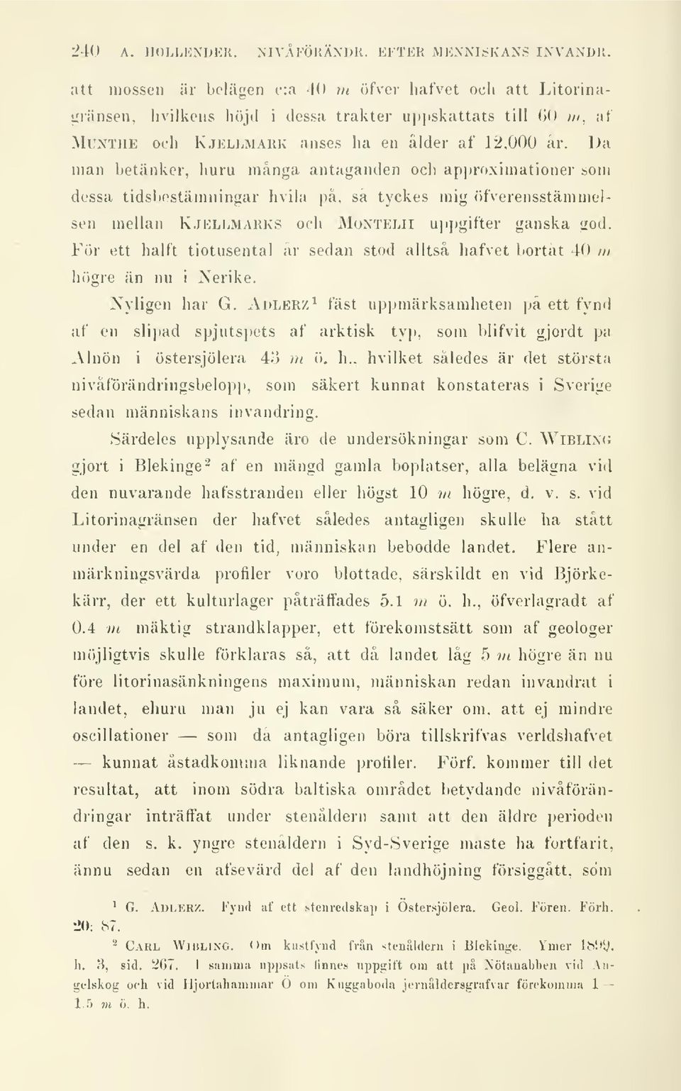 Da man betänker, huru många antaganden och approximationer som dessa tidsbestämningar hvila på, så tyckes mig öfverensstämmelsen mellan Kjellmarks och Montelii uppgifter ganska god.