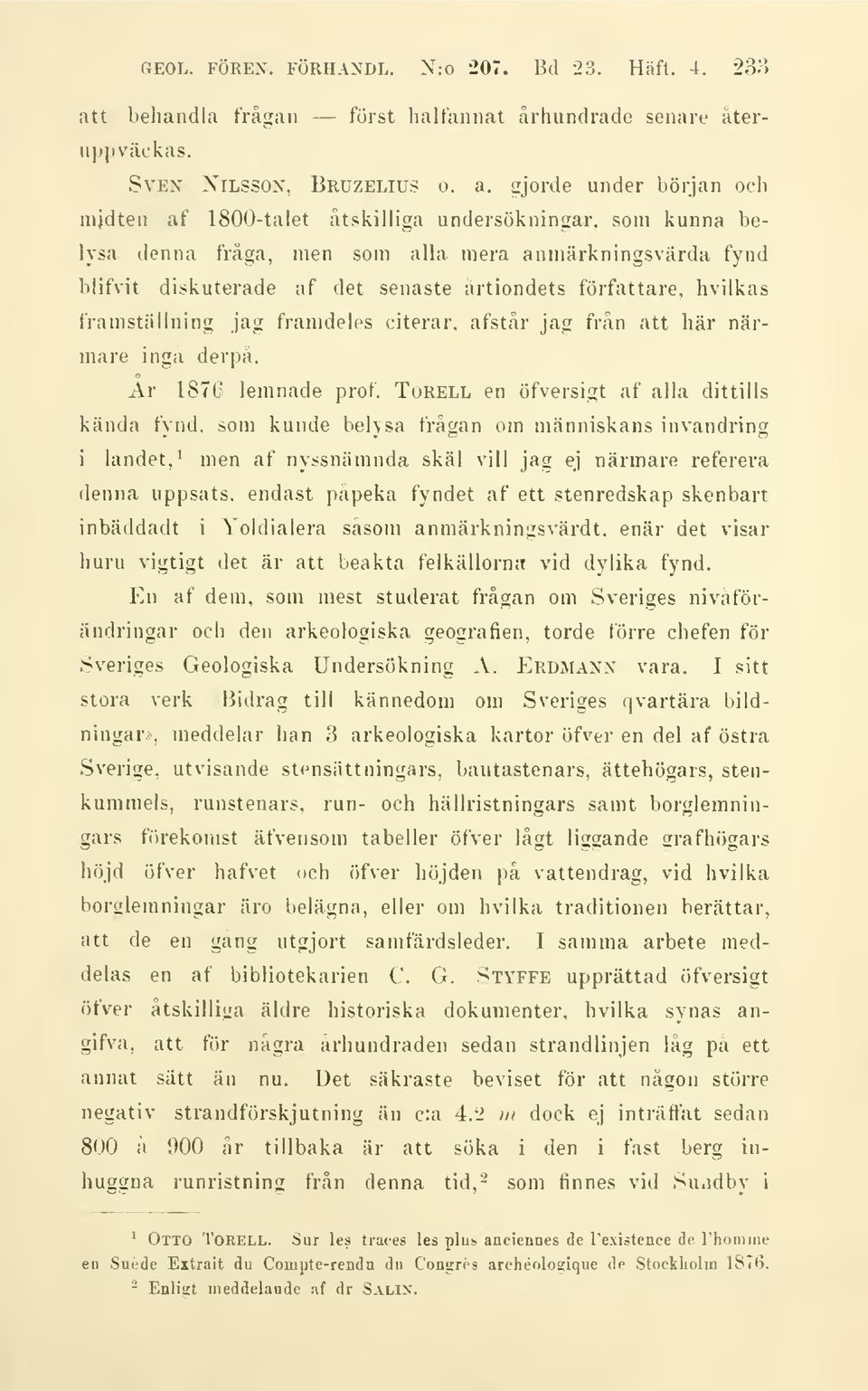 gjorde under början och mjdten af 1800-talet åtskilliga undersökningar, som kunna belysa denna fråga, men som alla mera anmärkningsvärda fynd blifvit diskuterade af det senaste årtiondets författare,