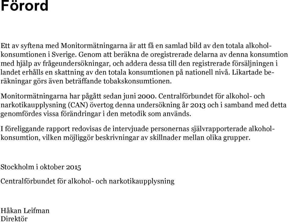 konsumtionen på nationell nivå. Likartade beräkningar görs även beträffande tobakskonsumtionen. Monitormätningarna har pågått sedan juni 2000.