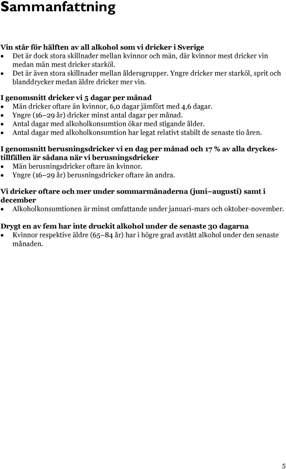 I genomsnitt dricker vi 5 dagar per månad Män dricker oftare än kvinnor, 6,0 dagar jämfört med 4,6 dagar. Yngre (16 29 år) dricker minst antal dagar per månad.