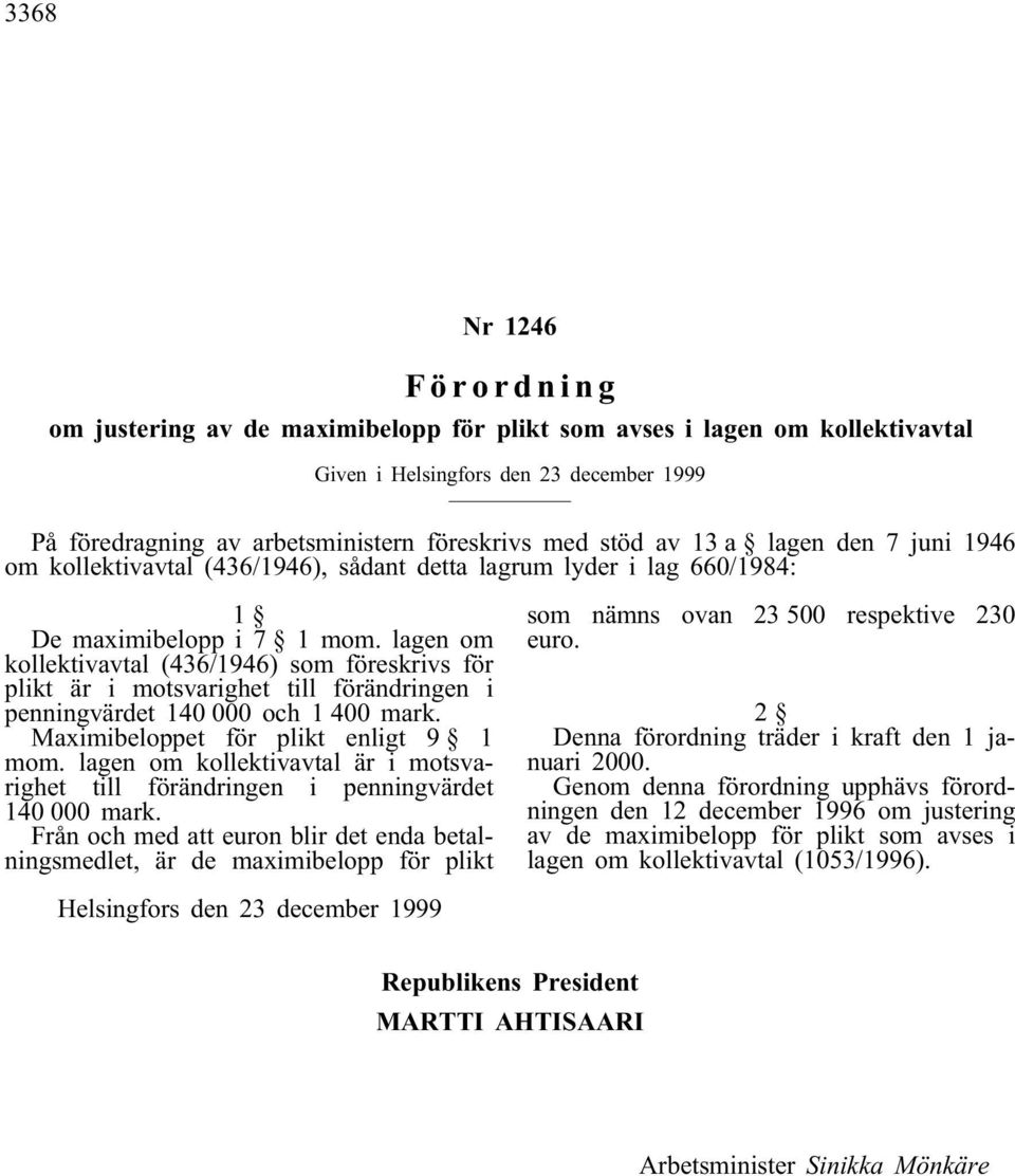 lagen om kollektivavtal (436/1946) som föreskrivs för plikt är i motsvarighet till förändringen i penningvärdet 140 000 och 1 400 mark. Maximibeloppet för plikt enligt 9 1 mom.