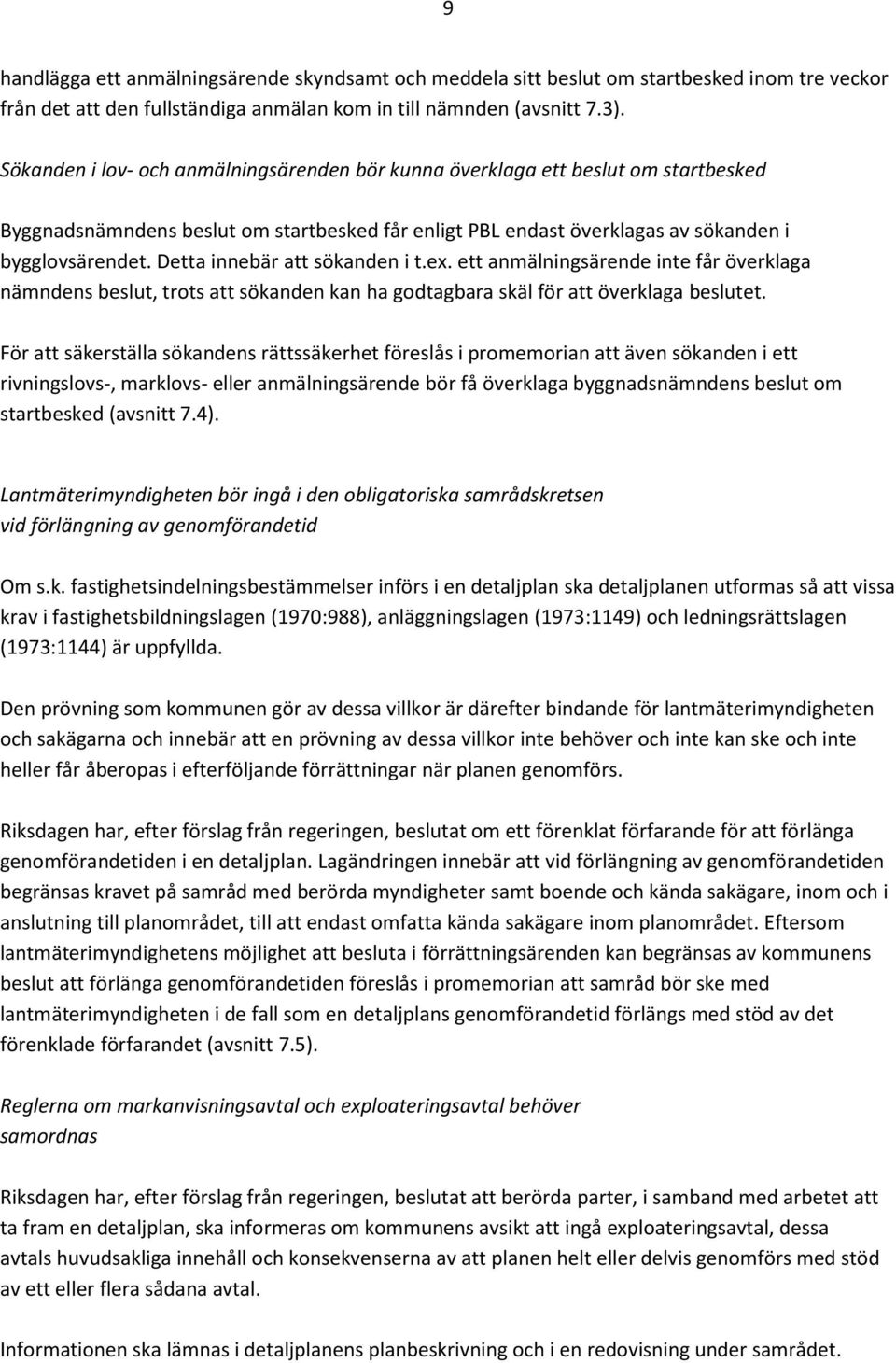 Detta innebär att sökanden i t.ex. ett anmälningsärende inte får överklaga nämndens beslut, trots att sökanden kan ha godtagbara skäl för att överklaga beslutet.