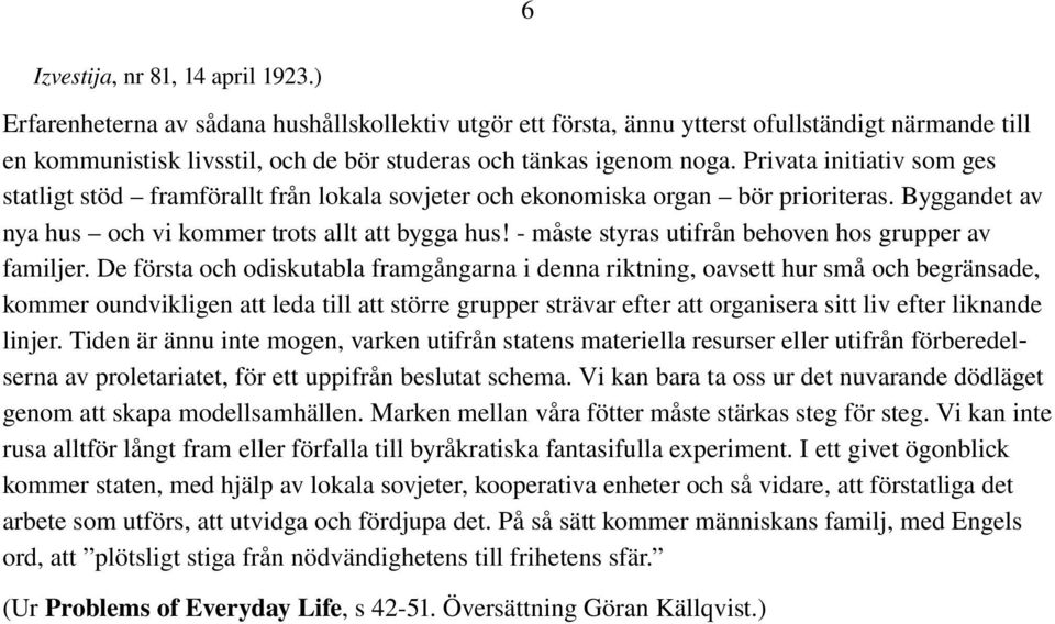 Privata initiativ som ges statligt stöd framförallt från lokala sovjeter och ekonomiska organ bör prioriteras. Byggandet av nya hus och vi kommer trots allt att bygga hus!